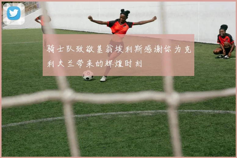 骑士队致敬基翁埃利斯感谢你为克利夫兰带来的辉煌时刻